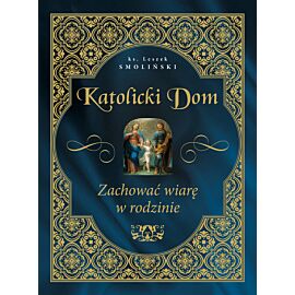 Katolicki dom. Zachować wiarę w rodzinie