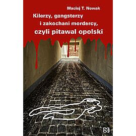 Kilerzy, gangsterzy i zakochani mordercy czyli pitawal opolski