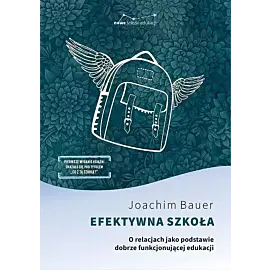 Efektywna szkoła O relacjach jako podstawie dobrze funkcjonującej edukacji