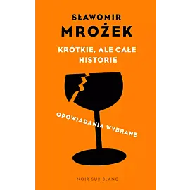 Krótkie, ale całe historie. opowiadania wybrane