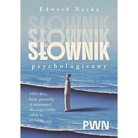 Słownik psychologiczny. 1001 słów, które pomogą ci zrozumieć, dlaczego ludzie robią to, co robią