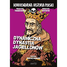 Dynamiczna dynastia Jagiellonów. Horrrendalna historia Polski