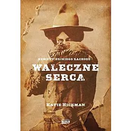 Waleczne serca. Kobiety Dzikiego Zachodu
