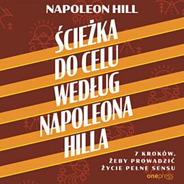 Ścieżka do celu według Napoleona Hilla. 7 kroków, żeby prowadzić życie pełne sensu (audiobook MP3)
