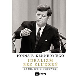 Johna F. Kennedy'ego. Idealizm bez złudzeń