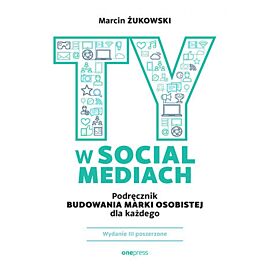 Ty w social mediach. Podręcznik budowania marki osobistej dla każdego. Wydanie III poszerzone (e-book)