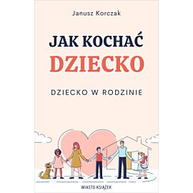 Jak kochać dziecko. Dziecko w rodzinie