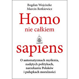 Homo nie całkiem sapiens o automatyzmach myślenia nadętych politykach narzekaniu Polaków i pułapkach moralności