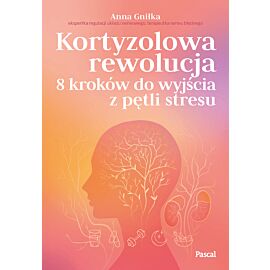 Kortyzolowa rewolucja. 8 kroków do wyjścia z pętli stresu