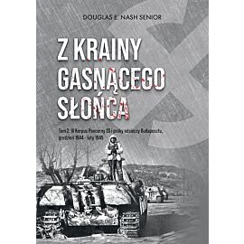Z krainy gasnącego słońca. Tom 2. Iv korpus pancerny ss i próby odsieczy budapesztu, grudzień 1944 – luty 1945