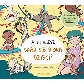 A ty wiesz, skąd się biorą dzieci?