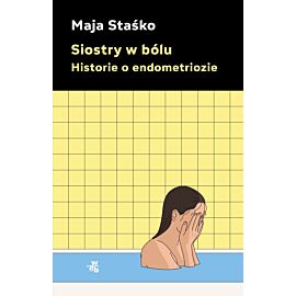 Siostry w bólu. Historie o endometriozie
