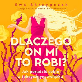 Dlaczego on mi to robi? Jak poradzić sobie w toksycznym związku (audiobook MP3)