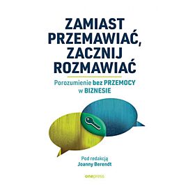 Zamiast przemawiać, zacznij rozmawiać. Porozumienie bez Przemocy w biznesie (e-book)
