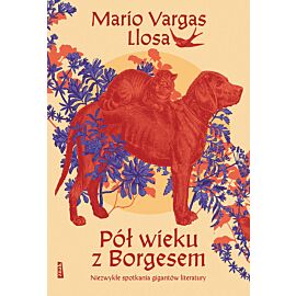 Pół wieku z Borgesem. Niezwykłe spotkania gigantów literatury