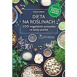Dieta na roślinach. 100 wegańskich pomysłów na każdy posiłek. Przepisy znane i nowe