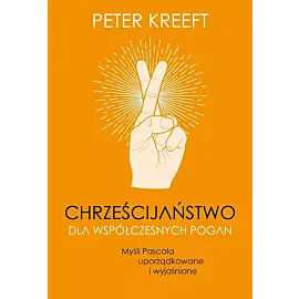 Chrześcijaństwo dla współczesnych pogan. Myśli pascala uporządkowane i wyjaśnione