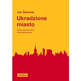 Ukradzione miasto kulisy afery reprywatyzacyjnej