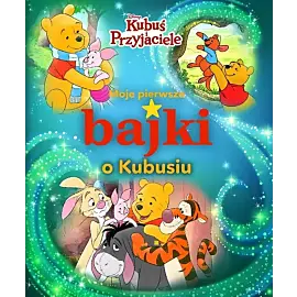 Moje pierwsze bajki o Kubusiu. Disney Kubuś i Przyjaciele