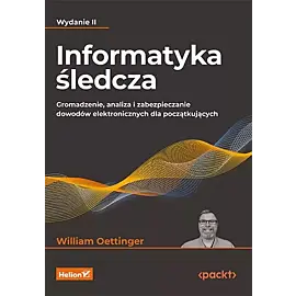 Informatyka śledcza Gromadzenie, analiza i zabezpieczanie dowodów elektronicznych dla początkujących