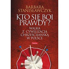Kto się boi prawdy walka z cywilizacją chrześcijańską w Polsce