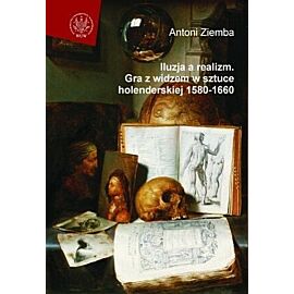 Iluzja a realizm. Gra z widzem w sztuce holenderskiej 1580-1660