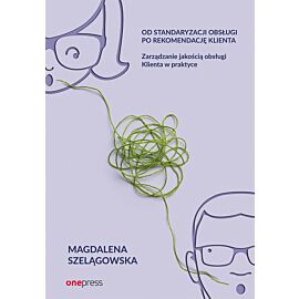 Od standaryzacji obsługi po rekomendację Klienta. Zarządzanie jakością obsługi Klienta w praktyce (e-book)