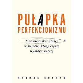Pułapka perfekcjonizmu. Moc niedoskonałości w świecie, który ciągle wymaga więcej (e-book)