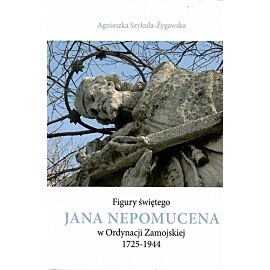 Figury świętego Jana Nepomucena w Ordynacji Zamojskiej 1725-1944 / Krzysztof Bielecki
