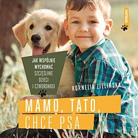 Mamo, tato, chcę psa. Jak wspólnie wychować szczęśliwe dzieci i czworonogi (audiobook MP3)