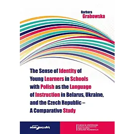 The Sense of Identity of Young Learners in Schools with Polish as the Language of Instruction in Belarus, Ukraine and the Czech Republic - A Comparative Study