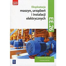 Eksploatacja maszyn, urządzeń i instalacji elektrycznych Podręcznik Kwalifikacja EE.26