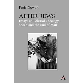 After Jews. Essays on Political Theology, Shoah and the End of Man