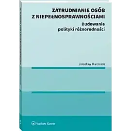 Zatrudnianie osób z niepełnosprawnościami Budowanie polityki różnorodności