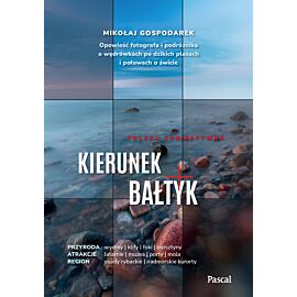 Kierunek Bałtyk. Opowieść fotografa i podróżnika o wędrówkach po dzikich plażach i połowach o świcie