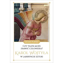 Czy teatr może zbawić człowieka? Karol Wojtyła w labiryncie sztuki