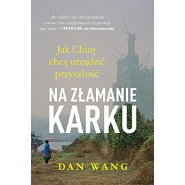 Na złamanie karku. Jak Chiny chcą urządzić przyszłość Dan Wang