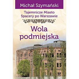 Wola podmiejska. Tajemnicze miasto. Spacery po warszawie