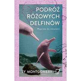 Podróż różowych delfinów. Wyprawa do Amazonii