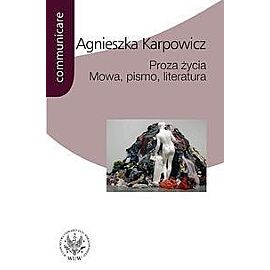 Proza życia. Mowa - pismo - literatura