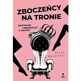 Zboczeńcy na tronie Erotomani i seksocholicy u władzy