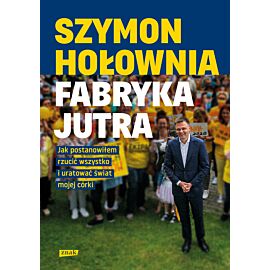 Fabryka jutra. Jak postanowiłem rzucić wszystko i uratować świat mojej córki