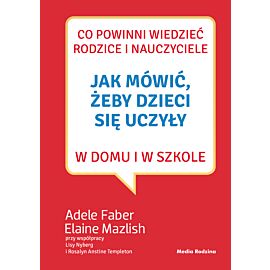 Jak mówić, żeby dzieci się uczyły w domu i w szkole (e-book)