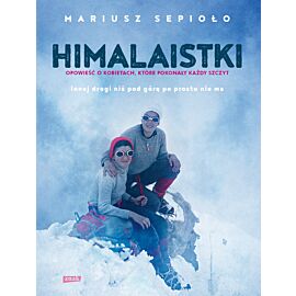 Himalaistki. Opowieść o kobietach, które pokonują każdą górę