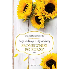 Saga rodziny z Ogrodowej. Tom 1: Słoneczniki po burzy