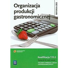 Organizacja produkcji gastronomicznej Podręcznik do nauki zawodu Technik żywienia i usług gastronomicznych Kwalifikacja. Tom 15.2