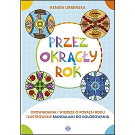Przez okrągły rok Opowiadania i wiersze o porach roku ilustrowane mandalami do kolorowania