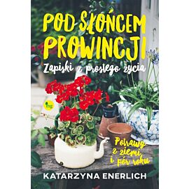 Pod słońcem prowincji zapiski z prostego życia potrawy z ziemi i pór roku