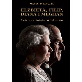 Elżbieta, Filip, Diana i Meghan. Zmierzch świata Windsorów