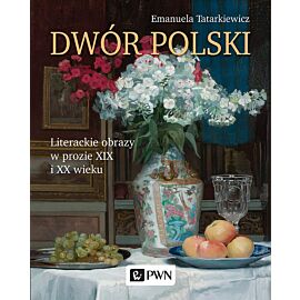Dwór polski. Literackie obrazy w prozie XIX i XX wieku